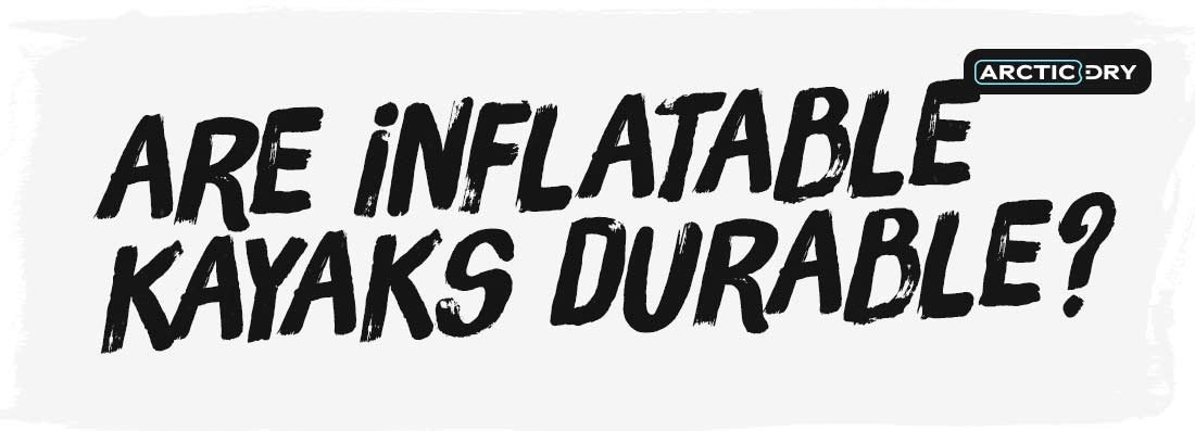are-inflatable-kayaks-durable