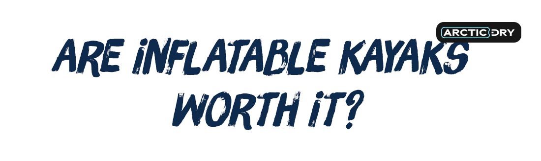 are-inflatable-kayaks-worth-it